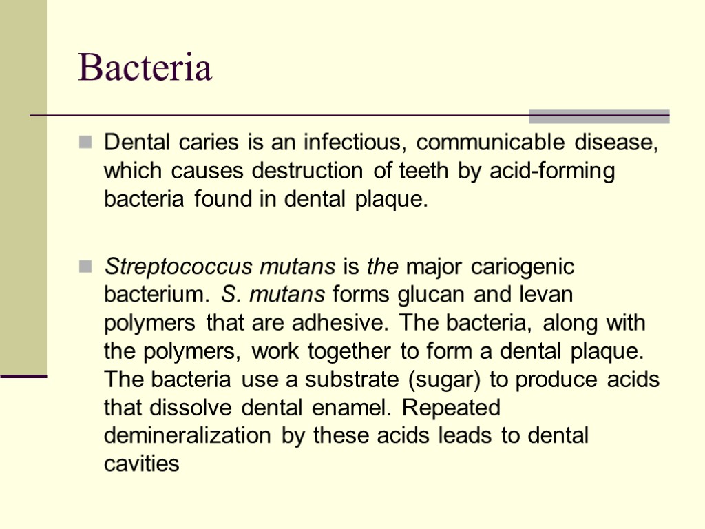 Bacteria Dental caries is an infectious, communicable disease, which causes destruction of teeth by
